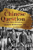 The Chinese Question : The Gold Rushes, Chinese Migration, and Global Politics-9781324036104