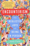 Encounterism – The Neglected Joys of Being In Person