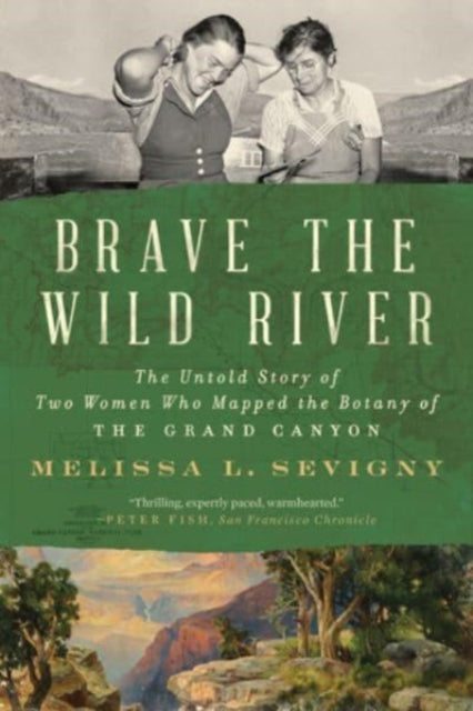 Brave the Wild River : The Untold Story of Two Women Who Mapped the Botany of the Grand Canyon-9781324076117