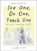 See One, Do One, Teach One – The Art of Becoming a Doctor: A Graphic Memoir