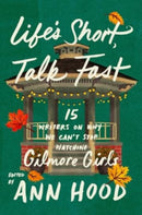 Life`s Short, Talk Fast – Fifteen Writers on Why We Can`t Stop Watching Gilmore Girls