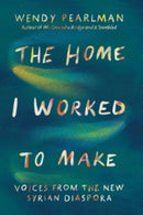 The Home I Worked to Make : Voices from the New Syrian Diaspora-9781324092230