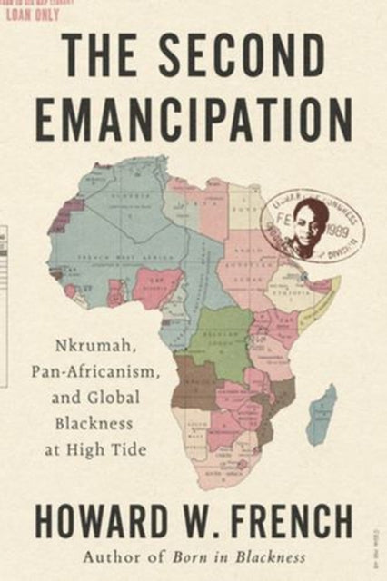 The Second Emancipation – Nkrumah, Pan–Africanism,  and Global Blackness at High Tide
