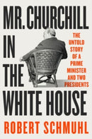 Mr. Churchill in the White House : The Untold Story of a Prime Minister and Two Presidents-9781324093428