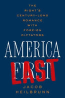 America Last : The Right's Century-Long Romance with Foreign Dictators-9781324094661