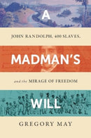 A Madman's Will : John Randolph, Four Hundred Slaves, and the Mirage of Freedom-9781324095620