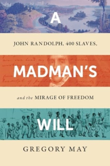 A Madman's Will : John Randolph, Four Hundred Slaves, and the Mirage of Freedom-9781324095620