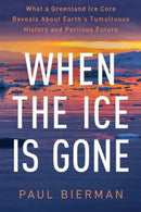 When the Ice Is Gone – What a Greenland Ice Core Reveals About Earth′s Tumultuous History and Perilous Future