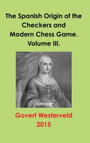 The Spanish Origin of the Checkers and Modern Chess Game. Volume III.-9781326452438