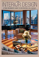 Interior Design: A True Beginners Guide to Decorating on a Budget-9781329796751