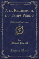 A la Recherche du Temps Perdu, Vol. 1: Du Cote de Chez Swann (Classic Reprint)-9781332550319