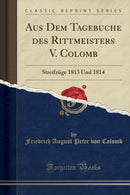 Aus Dem Tagebuche des Rittmeisters V. Colomb: Streifzuge 1813 Und 1814 (Classic Reprint)-9781334636028