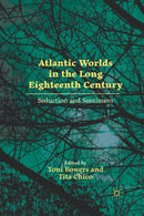 Atlantic Worlds in the Long Eighteenth Century : Seduction and Sentiment-9781349291472