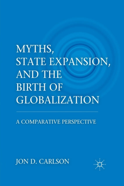 Myths, State Expansion, and the Birth of Globalization : A Comparative Perspective-9781349299027