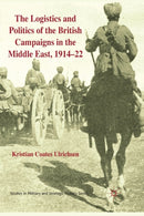 The Logistics and Politics of the British Campaigns in the Middle East, 1914-22-9781349313181