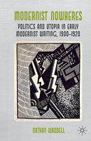 Modernist Nowheres : Politics and Utopia in Early Modernist Writing, 1900-1920-9781349326723
