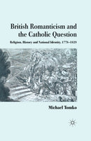 British Romanticism and the Catholic Question : Religion, History and National Identity, 1778-1829-9781349326983