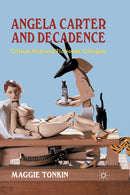 Angela Carter and Decadence : Critical Fictions/Fictional Critiques-9781349329281