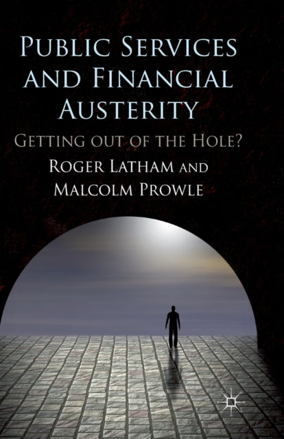 Public Services and Financial Austerity : Getting Out of the Hole?-9781349333707