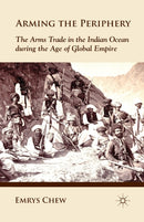 Arming the Periphery : The Arms Trade in the Indian Ocean during the Age of Global Empire-9781349346639