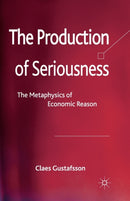 The Production of Seriousness : The Metaphysics of Economic Reason-9781349346691