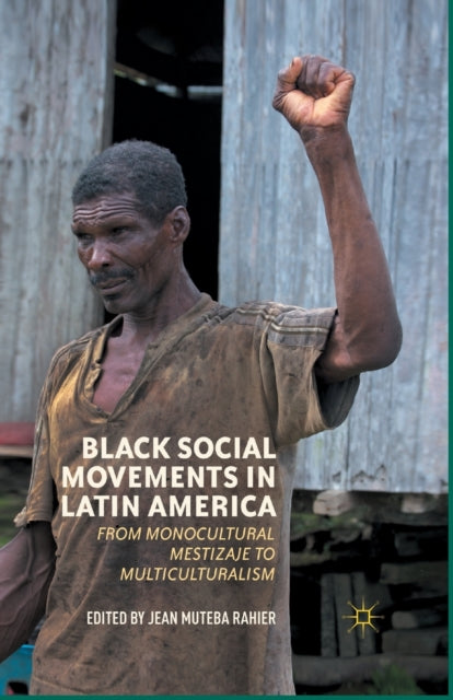 Black Social Movements in Latin America : From Monocultural Mestizaje to Multiculturalism-9781349352357