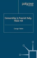 Censorship in Fascist Italy, 1922-43 : Policies, Procedures and Protagonists-9781349360581