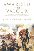 Awarded for Valour : A History of the Victoria Cross and the Evolution of British Heroism-9781349361366