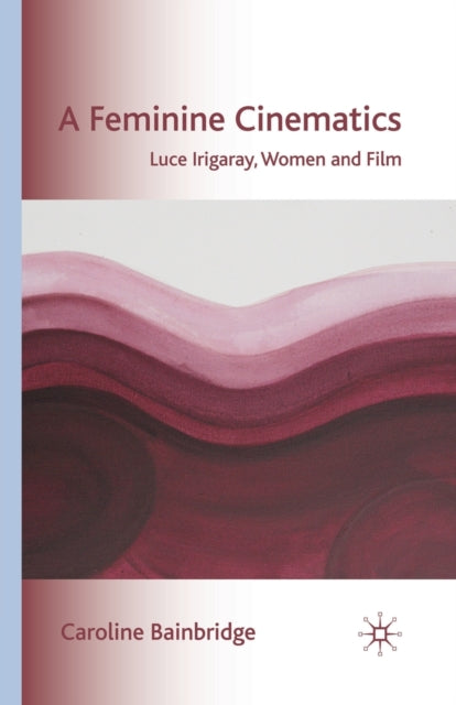 A Feminine Cinematics : Luce Irigaray, Women and Film-9781349363216