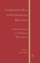 Confronting Evil in International Relations : Ethical Responses to Problems of Moral Agency-9781349370948