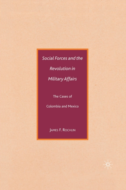 Social Forces and the Revolution in Military Affairs : The Cases of Colombia and Mexico-9781349371198