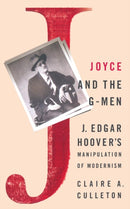 Joyce and the G-Men : J. Edgar Hoover's Manipulation of Modernism-9781349386420