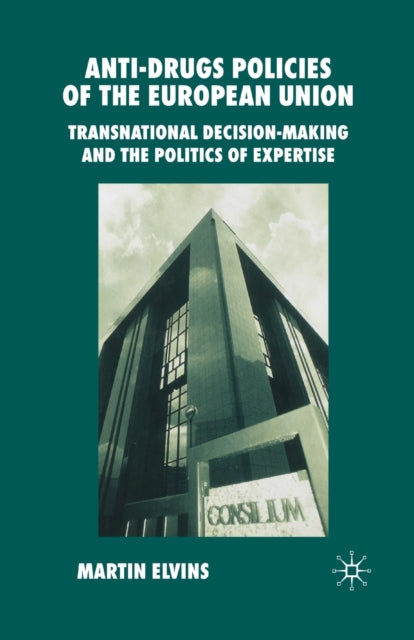 Anti-Drugs Policies of the European Union : Transnational Decision-Making and the Politics of Expertise-9781349430444