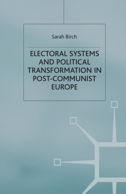 Electoral Systems and Political Transformation in Post-Communist Europe-9781349431380