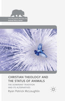 Christian Theology and the Status of Animals : The Dominant Tradition and Its Alternatives-9781349466078