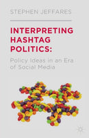 Interpreting Hashtag Politics : Policy Ideas in an Era of Social Media-9781349470822