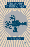 Popular Cinema as Political Theory : Idealism and Realism in Epics, Noirs, and Satires-9781349477081