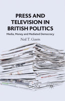 Press and Television in British Politics : Media, Money and Mediated Democracy-9781349510108
