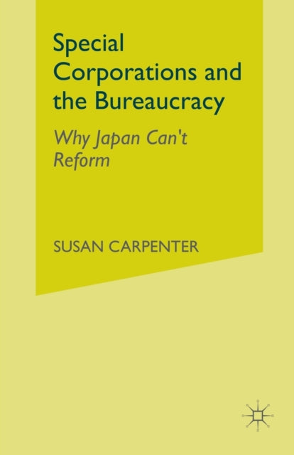Special Corporations and the Bureaucracy : Why Japan Can't Reform-9781349512867