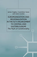 Europeanization and Regionalization in the EU's Enlargement to Central and Eastern Europe : The Myth of Conditionality-9781349520220