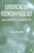 Experiencing the Postmetaphysical Self : Between Hermeneutics and Deconstruction-9781349522521