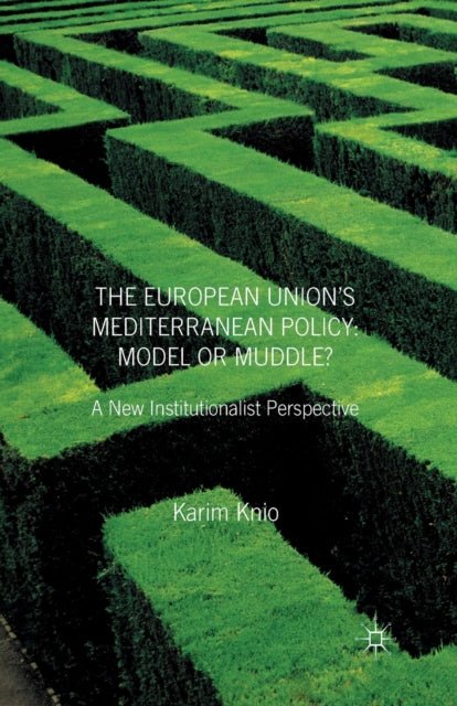 The European Union's Mediterranean Policy: Model or Muddle? : A New Institutionalist Perspective-9781349523733