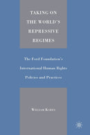 Taking on the World's Repressive Regimes : The Ford Foundation's International Human Rights Policies and Practices-9781349526581