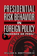 Presidential Risk Behavior in Foreign Policy : Prudence or Peril?-9781349530717