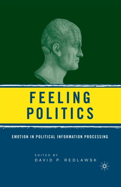 Feeling Politics : Emotion in Political Information Processing-9781349533206