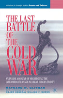 The Last Battle of the Cold War : An Inside Account of Negotiating the Intermediate Range Nuclear Forces Treaty-9781349534036