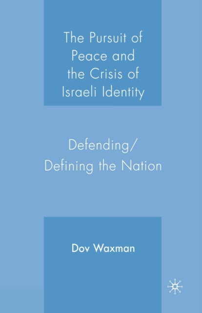 The Pursuit of Peace and the Crisis of Israeli Identity : Defending/Defining the Nation-9781349535286