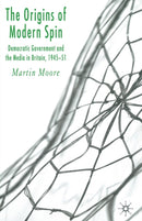The Origins of Modern Spin : Democratic Government and the Media in Britain, 1945-51-9781349542147