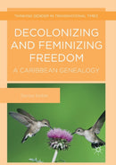 Decolonizing and Feminizing Freedom : A Caribbean Genealogy-9781349686438