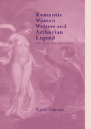 Romantic Women Writers and Arthurian Legend : The Quest for Knowledge-9781349955664